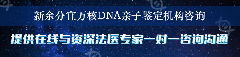 新余分宜万核DNA亲子鉴定机构咨询